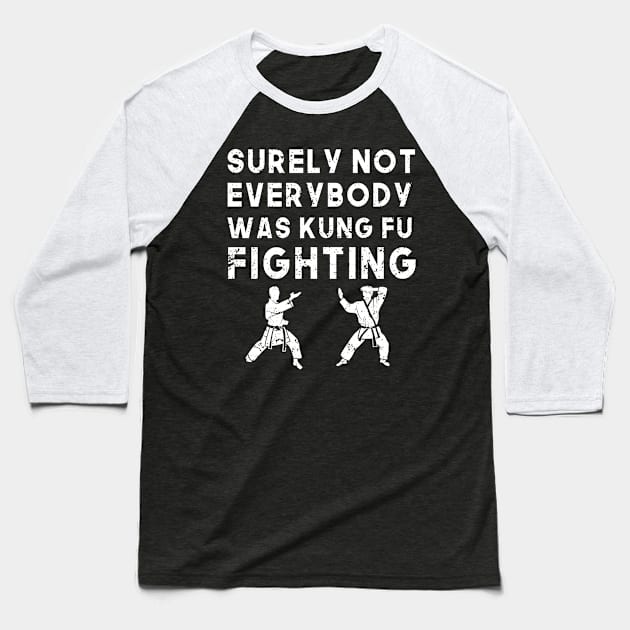 Surely Not Everyone Was Kung Fu Fighting - Martial Arts Baseball T-Shirt by edwardechoblue